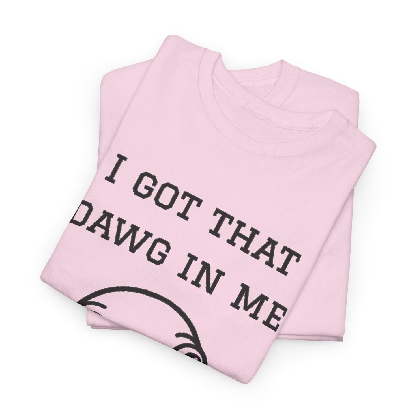 I Got That Dawg In Me Graphic Tee