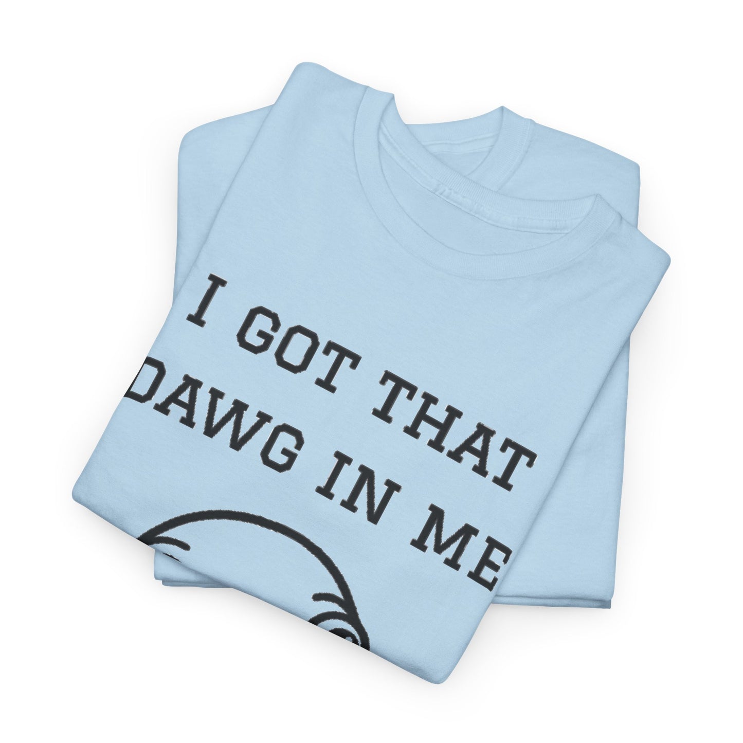 I Got That Dawg In Me Graphic Tee