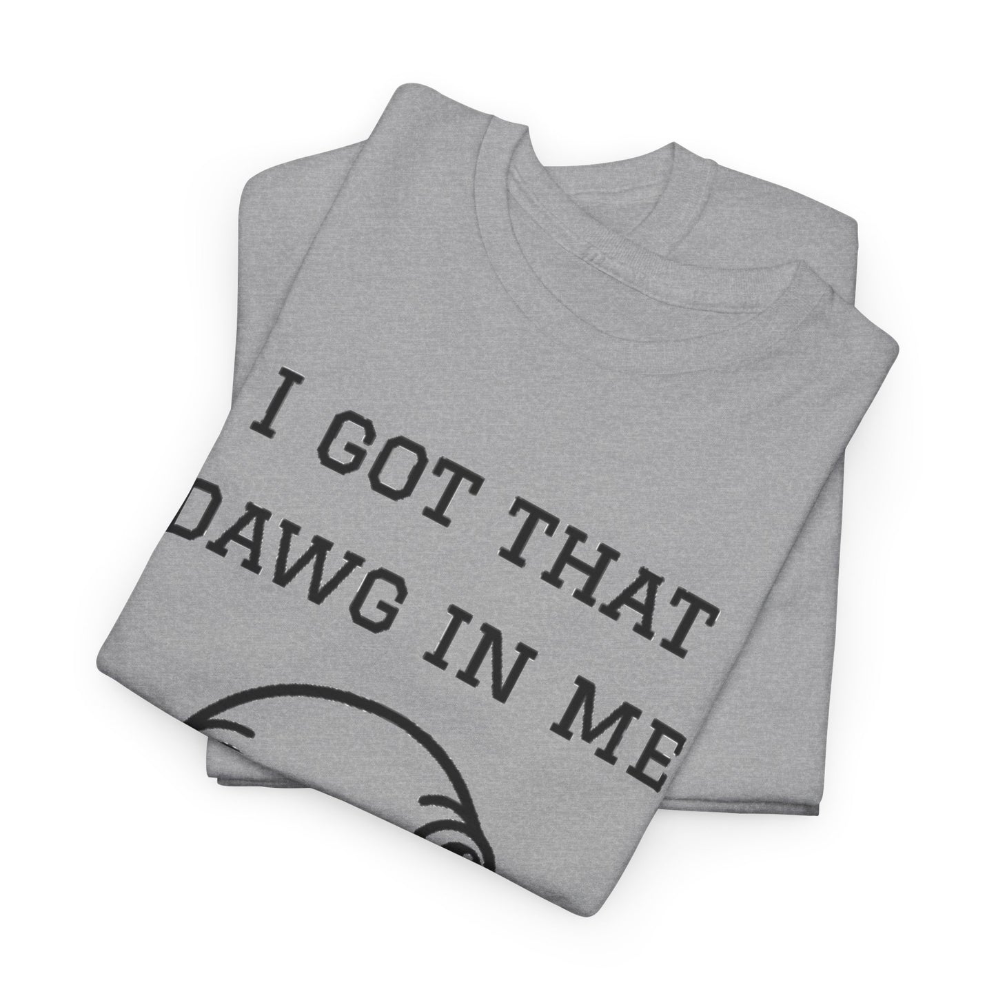 I Got That Dawg In Me Graphic Tee
