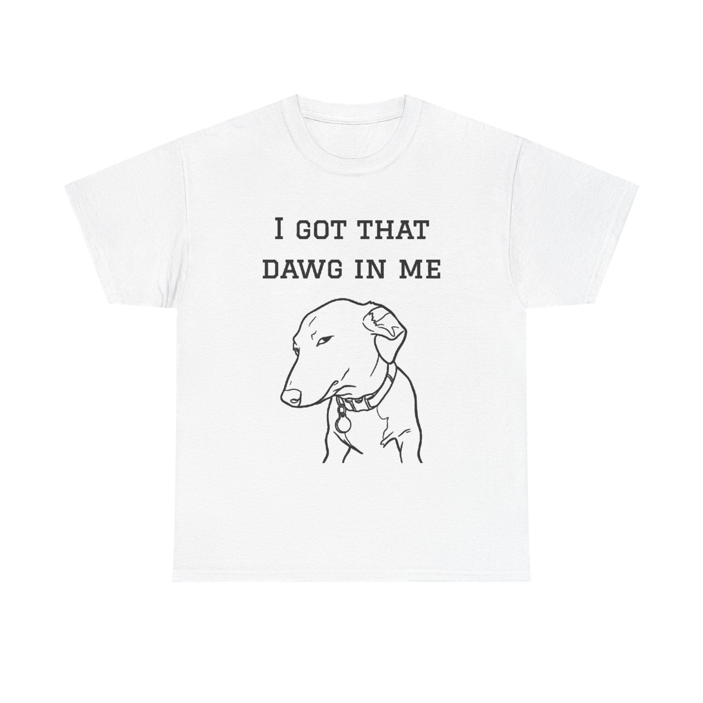 I Got That Dawg In Me Shirt